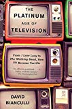 The Platinum Age of Television: From I Love Lucy to The Walking Dead, How TV Became Terrific