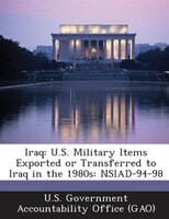 Iraq: U.s. Military Items Exported Or Transferred To Iraq In The 1980s: Nsiad-94-98