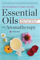 Essential Oils & Aromatherapy, An Introductory Guide: More Than 300 Recipes For Health, Home And Beauty