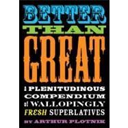 Better Than Great : A Plenitudinous Compendium of Wallopingly Fresh Superlatives