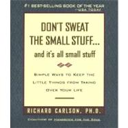Don't Sweat The Small Stuff... : And It's All Small Stuff - Simple Ways To Keep The Little Things From Taking Over Your Life