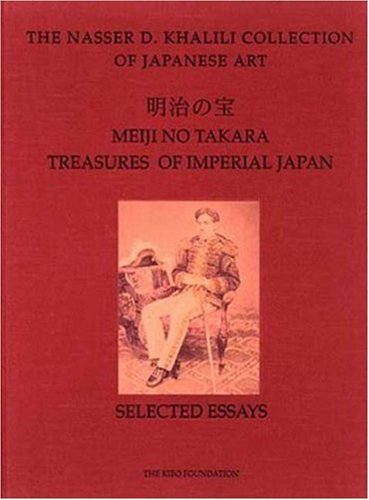 MEIJI NO TAKARA: TREASURES OF IMPERIAL JAPAN: Selected Essays (The Nasser D. Khalili Collection of Japanese Art, VOL I)
