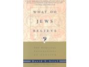 What Do Jews Believe? : The Spiritual Foundations of Judaism