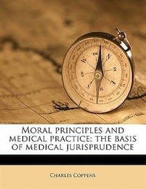 Moral Principles And Medical Practice; The Basis Of Medical Jurisprudence