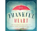 The Thankful Heart: How Deliberate Gratitude Can Change Every Texture Of Our Lives