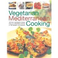 Vegetarian Mediterranean Cooking: 180 Fresh and Healthy Recipes from Sun-Drenched Cuisines in 195 Fantastic Photographs