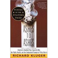 Ashes To Ashes : America's Hundred-year Cigarette War, The Public Health, And The Unabashed Trium Ph Of Philip Morris