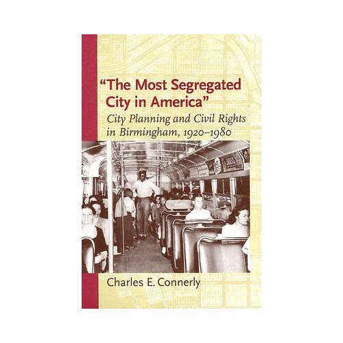 The Most Segregated City in America: City Planning and Civil Rights in Birmingham, 1920-1980