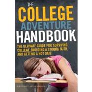 Choose Your Own (College) Adventure: The Ultimate Guide for Surviving College, Building a Strong Faith, and Getting a Hot Date