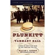 Plunkitt of Tammany Hall A Series of Very Plain Talks on Very Practical Politics