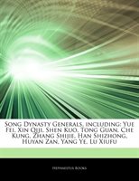 Articles On Song Dynasty Generals, Including: Yue Fei, Xin Qiji, Shen Kuo, Tong Guan, Che Kung, Zhang Shijie, Han Shizhong, Huyan