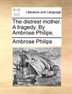 The Distrest Mother. A Tragedy. By Ambrose Philips.
