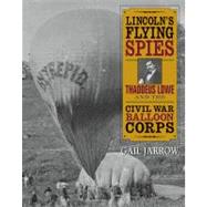 Lincoln's Flying Spies : Thaddeus Lowe and the Civil War Balloon Corps