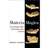 Materia Magica : The Archaeology of Magic in Roman Egypt, Cyprus, and Spain