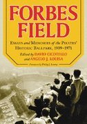 Forbes Field:  Essays And Memories Of The Pirates Historic Ballpark, 19091971