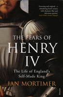 The Fears Of Henry Iv: The Life Of England's Self-made King