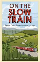 On The Slow Train Again: Twelve Great British Railway Journeys