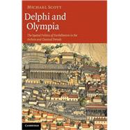 Delphi and Olympia : The Spatial Politics of Panhellenism in the Archaic and Classical Periods