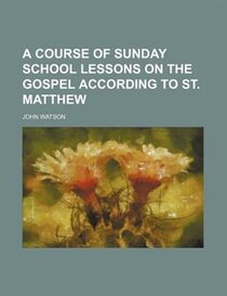 A Course Of Sunday School Lessons On The Gospel According To St. Matthew