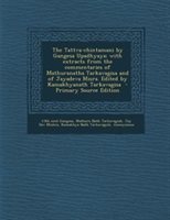 The Tattva-chintamani By Gangesa Upadhyaya; With Extracts From The Commentaries Of Mathuranatha Tarkavagisa And Of Jayadeva Misra.
