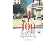 100 Places In France Every Woman Should Go Travelers' Tales