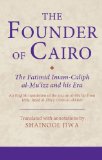 The Founder of Cairo: The Fatimid Imam-caliph al-Mu'izz and his Era (Ismaili Texts and Translations)