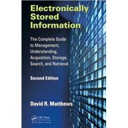 Electronically Stored Information: The Complete Guide To Management, Understanding, Acquisition, Storage, Search, And Retrieval, Second Edition