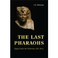 The Last Pharaohs: Egypt Under the Ptolemies, 305-30 Bc