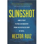 Slingshot: AMD's Fight to Free an Industry from the Ruthless Grip of Intel