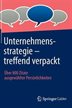 Unternehmensstrategie - Treffend Verpackt: Über 800 Zitate Ausgewählter Persönlichkeiten