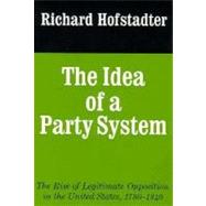 The Idea of a Party System: The Rise of Legitimate Opposition in the United States, 1780-1840