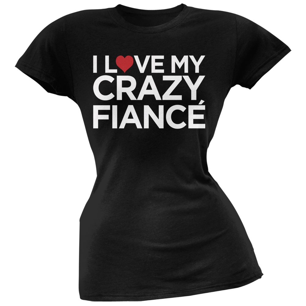 I Love My Crazy Fiance Black Soft Juniors T-Shirt