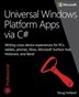 Universal Windows Platform Apps Via C#: Writing Cross-device Experiences For Pcs, Tablets, Phones, Xbox, Microsoft Surface Hub, Ho