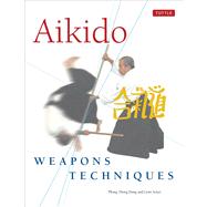 Aikido Weapons Techniques: The Wooden Sword, Stick, and Knife of Aikido