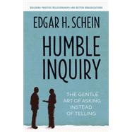 Humble Inquiry: The Gentle Art of Asking Instead of Telling