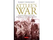 Attlee's War: World War Ii And The Making Of A Labour Leader (international Library Of Twentieth Century History)