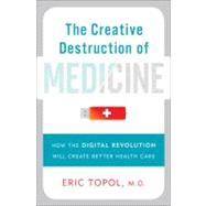 The Creative Destruction of Medicine: How the Digital Revolution Will Create Better Health Care