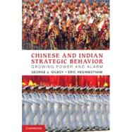 Chinese and Indian Strategic Behavior : Growing Power and Alarm