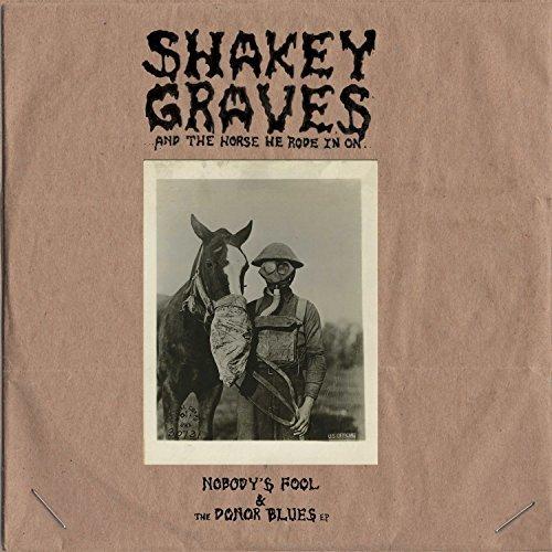 Shakey Graves - Shakey Graves And The Horse He Rode In On (Nobodys Fool & The Donor Blues EP) [Explicit]