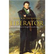 Liberator : The Life and Death of Daniel O'Connell, 1830-1847