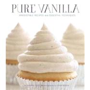 Pure Vanilla : Irresistible Recipes and Essential Techniques