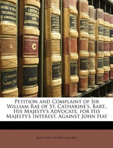 Petition and Complaint of Sir William Rae of St. Catharine's, Bart., His Majesty's Advocate, for His Majesty's Interest, Against John Hay