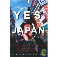 Saying Yes to Japan : How Outsiders Are Reviving a Trillion Dollar Services Market