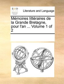 M�moires Litt�raires De La Grande Bretagne, Pour L''an ... Volume 1 Of 2