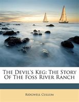 The Devil's Keg: The Story Of The Foss River Ranch