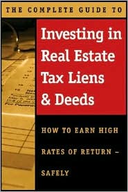 The Complete Guide to Investing in Real Estate Tax Liens and Deeds: How to Earn High Rates of Return - Safely