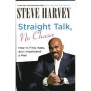 Straight Talk, No Chaser : How to Find, Keep, and Understand a Man