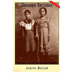Gender Trouble: Feminism and the Subversion of Identity