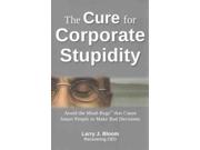 The Cure for Corporate Stupidity Binding: Paperback Publisher: Atlasbooks Dist Serv Publish Date: 2012/01/16 Language: ENGLISH Pages: 235 Dimensions: 9.00 x 6.00 x 0.75 Weight: 0.86 ISBN-13: 9781936678006