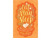 Eat, Play, Sleep Binding: Hardcover Publisher: Pocket Books Publish Date: 2015/02/24 Synopsis: A guide for new moms shares counsel based on trusting instincts and choosing caregiving methods that fit individual needs while avoiding conflicting advice and meeting key challenges, from feeding issues to sleeplessness